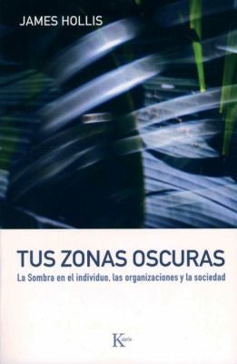 Tus Zonas Oscuras: La sombra en el individuo, las organizaciones y la sociedad [Paperback] James Hollis