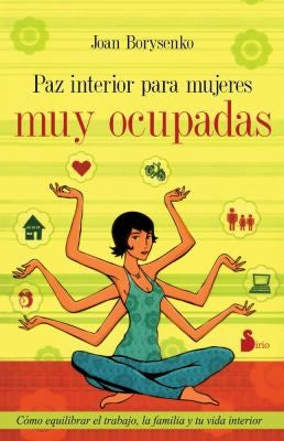 Paz interior para mujeres muy ocupadas (Portada puede variar): Cómo equilibrar el trabajo, la familia y tu vida interior [Paperback] Joan Borysenko