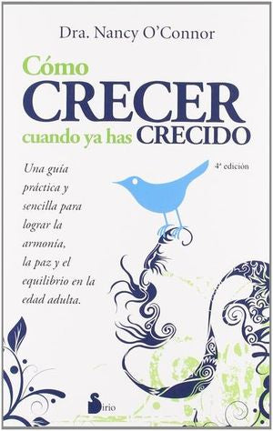 Cómo crecer cuando ya has crecido. Una guía practica y sencilla para lograr la armonía, la paz y el equilibrio en la edad adulta / 4 ed.
