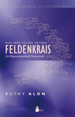 Guía práctica del método Feldenkrais: La espontaneidad consciente [Paperback] Ruthy Alon