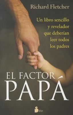 El factor papá: Un libro sencillo y revelador que deberían leer todos los padres [Paperback] Richard Fletcher