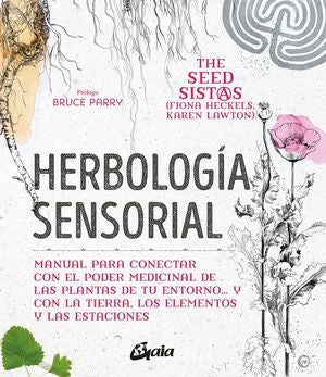 Herbología Sensorial. Manual Para Conectar Con El Poder Medicinal De Las Plantas De Tu Entorno… Y Con La Tierra, Los Elementos Y Las Estaciones
