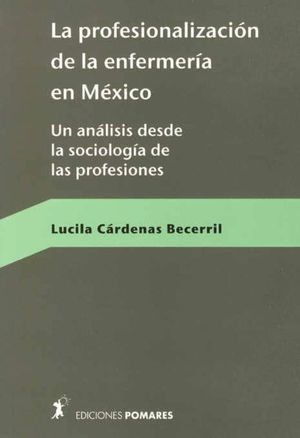 La Profesionalizacion De La Enfermeria En Mexico. Un Analisis Desde La Sociologia De Las Profesiones