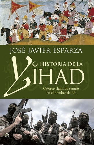 Historia de la Yihad: Catorce siglos de sangre en el nombre de Alá [Hardcover] Esparza, Jose Javier