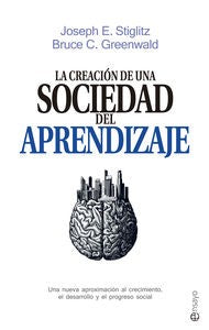 La creación de una nueva sociedad del aprendizaje: Una nueva aproximación al crecimiento, el desarrollo y el progreso social [Hardcover] Stiglitz, Joseph E. and Greenwald, Bruce C.
