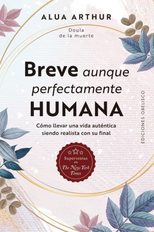 Breve aunque perfectamente humana. Cómo llevar una vida auténtica siendo realista con su final