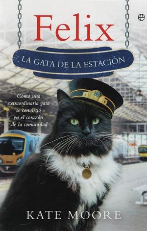 Félix. La gata de la estación. Cómo una extraordinaria gata se convirtió en el corazón de la comunidad