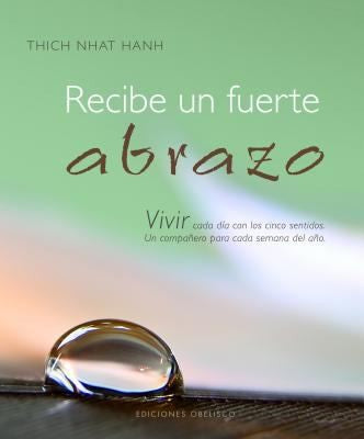 Recibe Un Fuerte Abrazo: Vivir Cada Dia Con los Cinco Sentidos. Un Companero Para Cada Semana del Ano. [Hardcover] Thich Nhat Hanh