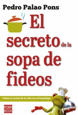 El Secreto de la Sopa de Fideos: Toma El Control de Tu Vida Con El Coaching [Paperback] Palao Pons, Pedro