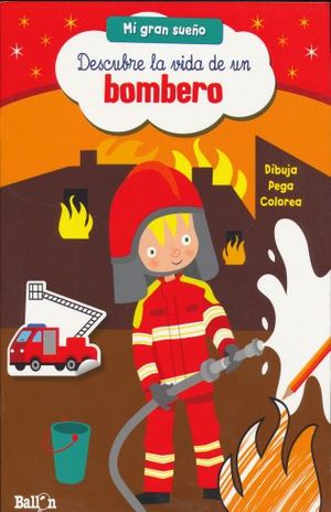 Descubre la vida de un bombero / Mi gran sueño (Dibuja, Pega, Colorea)
