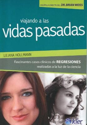 Viajando a las vidas pasadas: Fascinantes casos clinicos de regresiones realizadas a la luz de la ciencia/ Fascinating Clinical Cases of Regression done on the Basis of Science Hollmann, Liliana