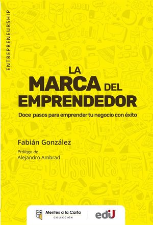 La marca del La marca del emprendedor | 12 pasos para emprender tu negocio con éxito | Fabián González | Libro