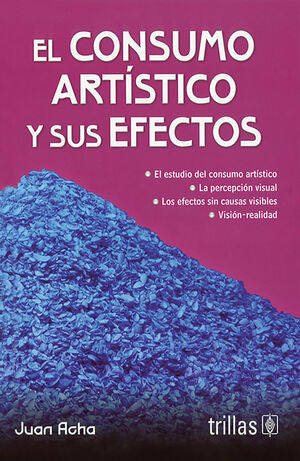 EL CONSUMO ARTÍSTICO Y SUS EFECTOS | ACHA VALDIVIESO, JUAN | Trillas