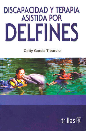 DISCAPACIDAD Y TERAPIA ASISTIDA POR DELFINES | GARCIA TIBURCIO, COTTY | Trillas
