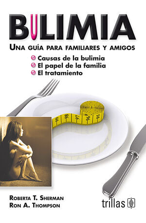 BULIMIA. UNA GUIA PARA FAMILIARES Y AMIGOS | SHERMAN, ROBERTA T.; THOMPSON, RON A. | Trillas