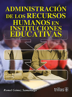 ADMINISTRACION DE LOS RECURSOS HUMANOS EN INSTITUCIONES EDUCATIVAS | GOMEZ SAMANIEGO, ROMEL | Trillas