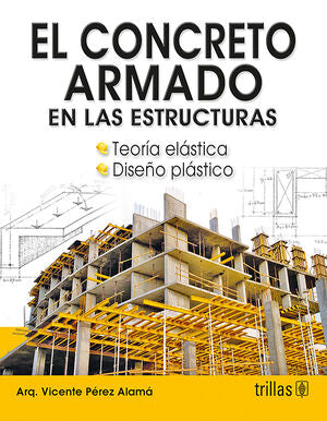 EL CONCRETO ARMADO EN LAS ESTRUCTURAS | PEREZ ALAMA, VICENTE | Trillas