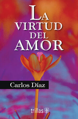 LA VIRTUD DEL AMOR | DIAZ HERNANDEZ, CARLOS | Trillas