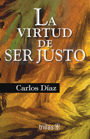 LA VIRTUD DE SER JUSTO | DIAZ HERNANDEZ, CARLOS | Trillas