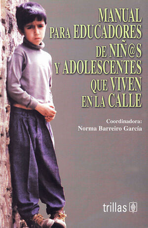 MANUAL PARA EDUCADORES DE NIÑ@S Y ADOLESCENTES QUE VIVEN EN LA CALLE | BARREIRO GARCIA, NORMA | Trillas