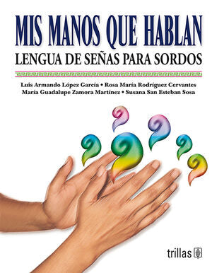 MIS MANOS QUE HABLAN | LOPEZ GARCIA, LUIS ARMANDO; RODRIGUEZ CERVANTES, ROSA MARIA; ZAMORA MARTINEZ, MARIA GUADALUPE; SAN E | Trillas