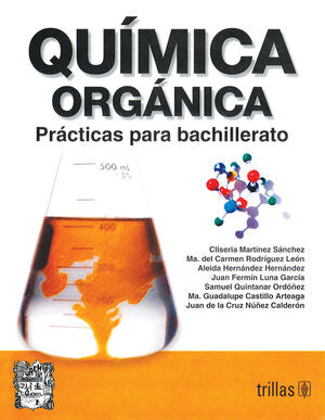 QUIMICA ORGANICA: PRACTICAS PARA BACHILLERATO | MARTINEZ SANCHEZ, CLISERIA; RODRIGUEZ LEON, MARIA DEL CARMEN; HERNANDEZ HERNANDEZ, ALEIDA; LUNA GARC | Trillas