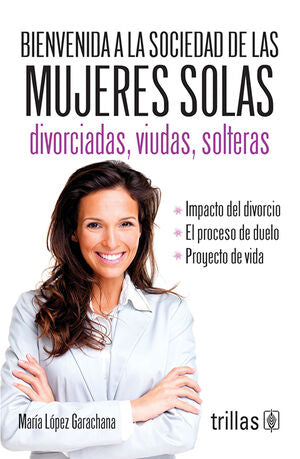 BIENVENIDA A LA SOCIEDAD DE LAS MUJERES SOLAS | LOPEZ GARACHANA, MARIA | Trillas