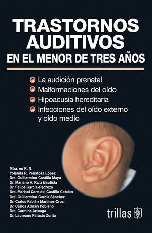 TRASTORNOS AUDITIVOS EN EL MENOR DE TRES AÑOS | PEÑALOZA LOPEZ, YOLANDA R.; CASTILLO MAYA, GUILLERMINA; RUIZ BAUTISTA, MARIANO A.; GARCIA-PEDROZA, F | Trillas