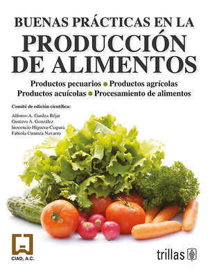 BUENAS PRACTICAS EN LA PRODUCCION DE ALIMENTOS | CIAD, CENTRO DE INVESTIGACION EN ALIMENTACION Y DESARROLLO, A.C. | Trillas