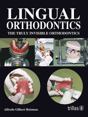 LINGUAL ORTHODONTICS: THE TRULY INVISIBLE ORTHODONTICS | GILBERT REISMAN, ALFREDO | Trillas