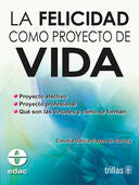 LA FELICIDAD COMO PROYECTO DE VIDA | GARCIA CASAS DE GARVERY, CLAUDIA; ESTUDIOS DE ADMINISTRACION APLICADA,A.C.; GARCIA CASAS, AMELIA; CA | Trillas
