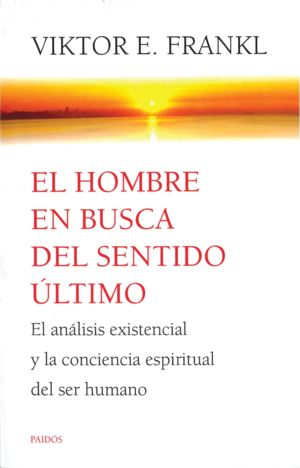 El Hombre En Busca Del Sentido último. El Análisis Existencial Y La Conciencia Espiritual Del Ser Humano humano