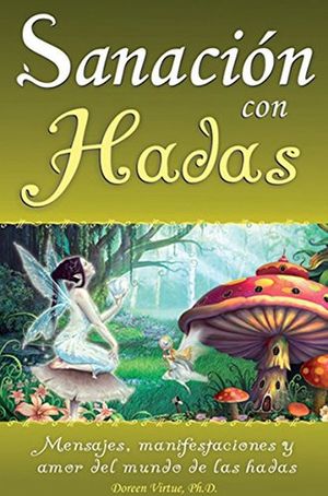 SANACION CON HADAS. MENSAJES MANIFESTACIONES Y AMOR DEL MUNDO DE LAS HADAS