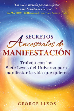 Secretos ancestrales de manifestación. Trabaja con las Siete Leyes del Universo para manifestar la vida que quieres