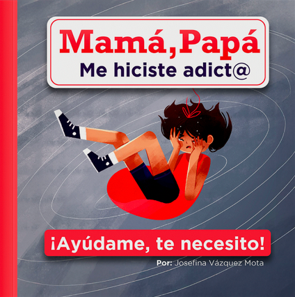 Mamá, Papá me hiciste adicto ¡Ayúdame, te necesito! | Josefina Vázquez Mota