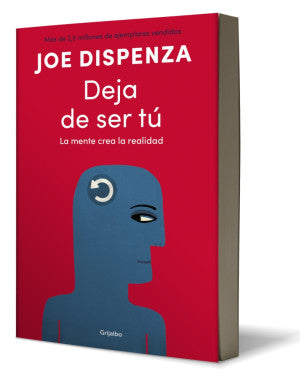 Deja De Ser Tú. La Mente Crea La Realidad | Joe Dispenza | Grijalbo