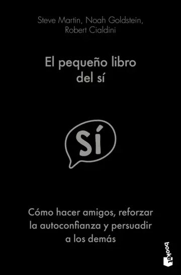 El pequeño libro del sí | Steve Martin, Noah Goldstein & Robert Cialdini | Booket Paidós México