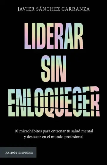 Liderar sin enloquecer | Javier Sánchez Carranza | Paidós