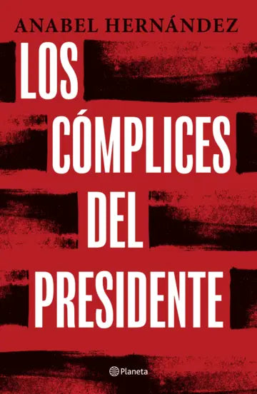 Los cómplices del presidente | Anabel Hernández | Planeta
