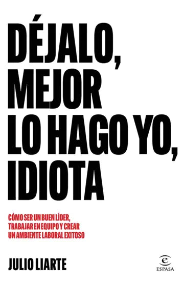 Déjalo, mejor lo hago yo, idiota | Julio Liarte | Espasa