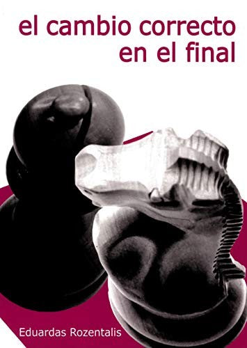 EL CAMBIO CORRECTO EN EL FINAL [Paperback] Eduardas Rozentalis and La casa del ajedrez