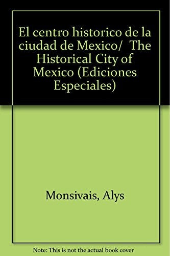 El centro historico de la ciudad de Mexico/ The Historical City of Mexico [Hardcover] Monsivais, Alys