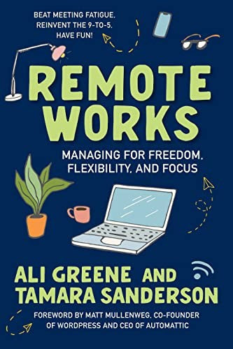 Remote Works: Managing for Freedom, Flexibility, and Focus [Paperback] Greene, Ali; Sanderson, Tamara and Mullenweg, Matt