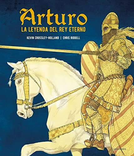 ARTURO. LA LEYENDA DEL REY ETERNO Crossley-Holland, Kevin