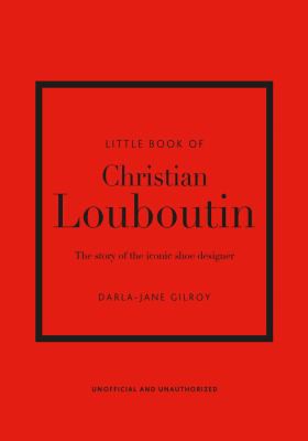 Little Book of Christian Louboutin: The Story of the Iconic Shoe Designer: 10 [Hardcover] Gilroy, Darla-Jane