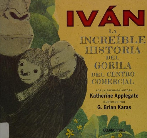Iván. La increíble historia del gorila del centro comercial [Hardcover] Applegate, Katherine and Karas, G. Brian