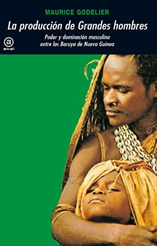 PRODUCCION DE GRANDES HOMBRES, LA. PODER Y DOMINACION MASCULINA ENTRE LOS BARUYA DE NUEVA GUINEA