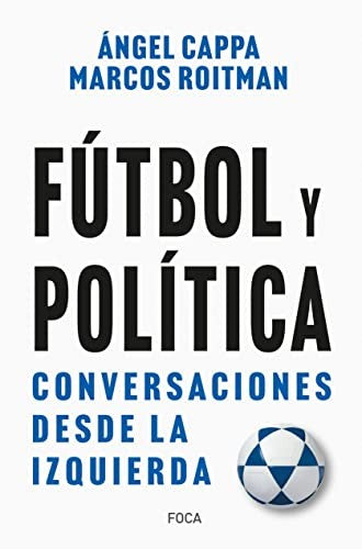 FUTBOL Y POLITICA: CONVERSACIONES DESDE LA IZQUIERDA ROITMAN, MARCOS / CAPPA, ANGELA