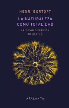 La naturaleza como totalidad: La visión científica de Goethe [Hardcover] Bortoft, Henri