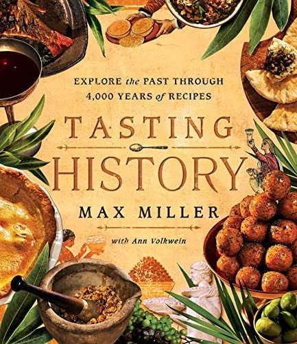 Tasting History: Explore the Past Through 4,000 Years of Recipes (a Cookbook) [Hardcover] Miller, Max and Volkwein, Ann